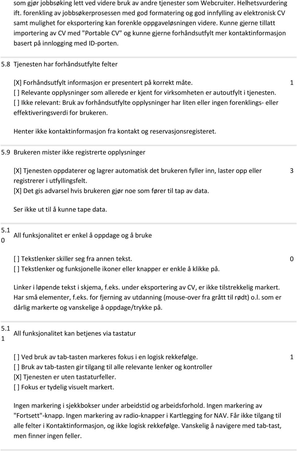 Kunne gjerne tillatt importering av CV med "Portable CV" og kunne gjerne forhåndsutfylt mer kontaktinformasjon basert på innlogging med ID-porten. 5.