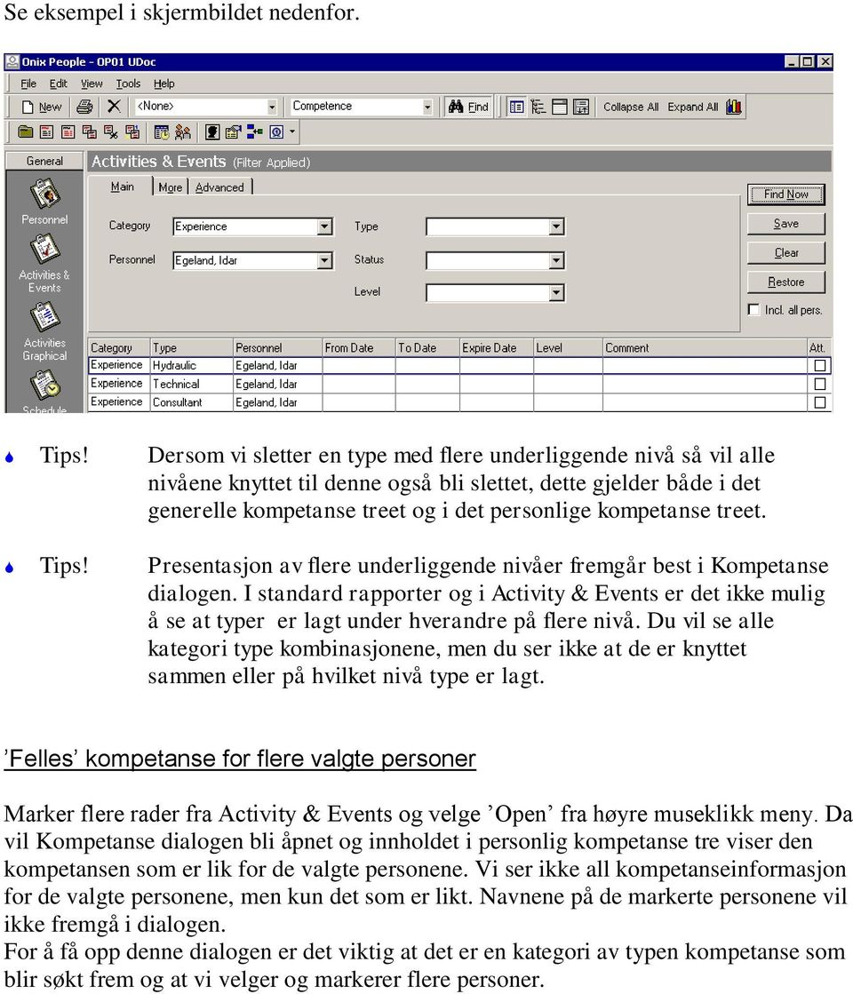 Tips! Presentasjon av flere underliggende nivåer fremgår best i Kompetanse dialogen. I standard rapporter og i Activity & Events er det ikke mulig å se at typer er lagt under hverandre på flere nivå.