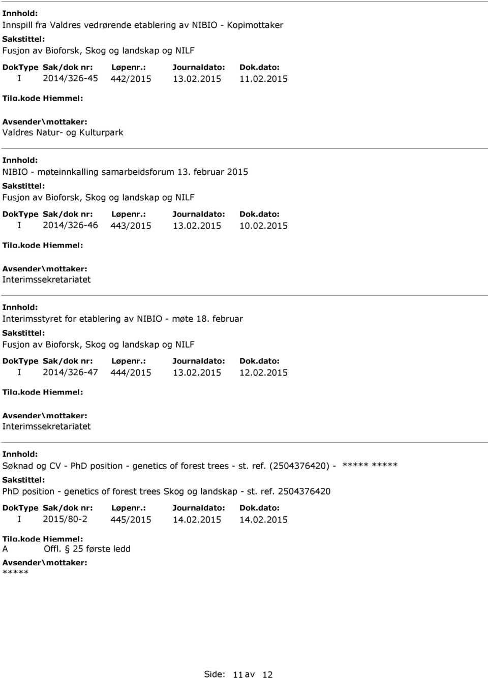 2015 nterimssekretariatet nterimsstyret for etablering av NBO - møte 18. februar Fusjon av Bioforsk, Skog og landskap og NLF 2014/326-47 444/2015 13.02.