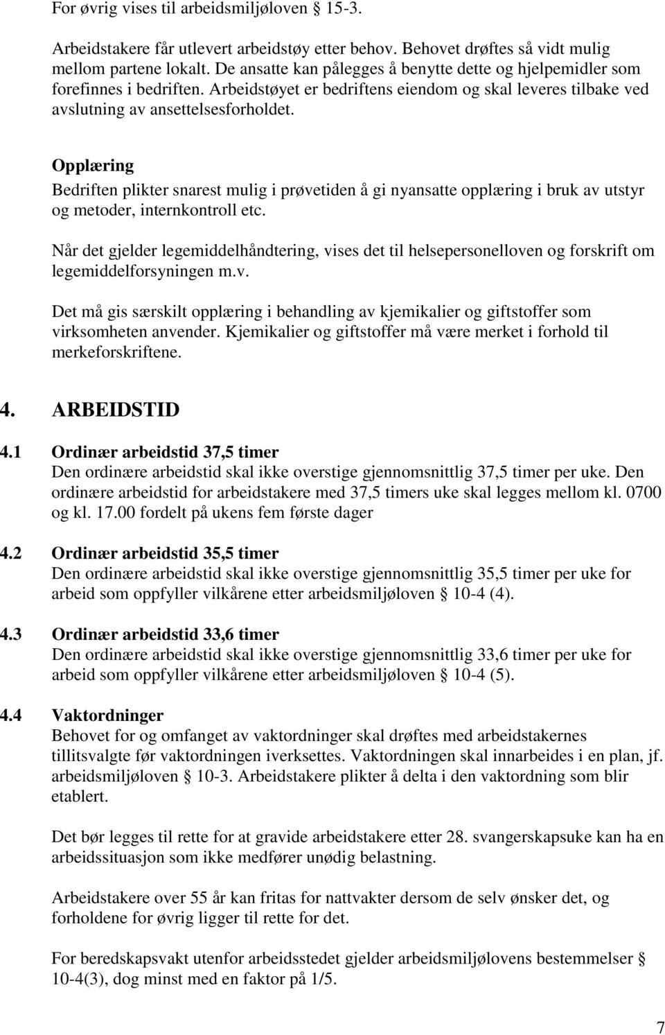 Opplæring Bedriften plikter snarest mulig i prøvetiden å gi nyansatte opplæring i bruk av utstyr og metoder, internkontroll etc.