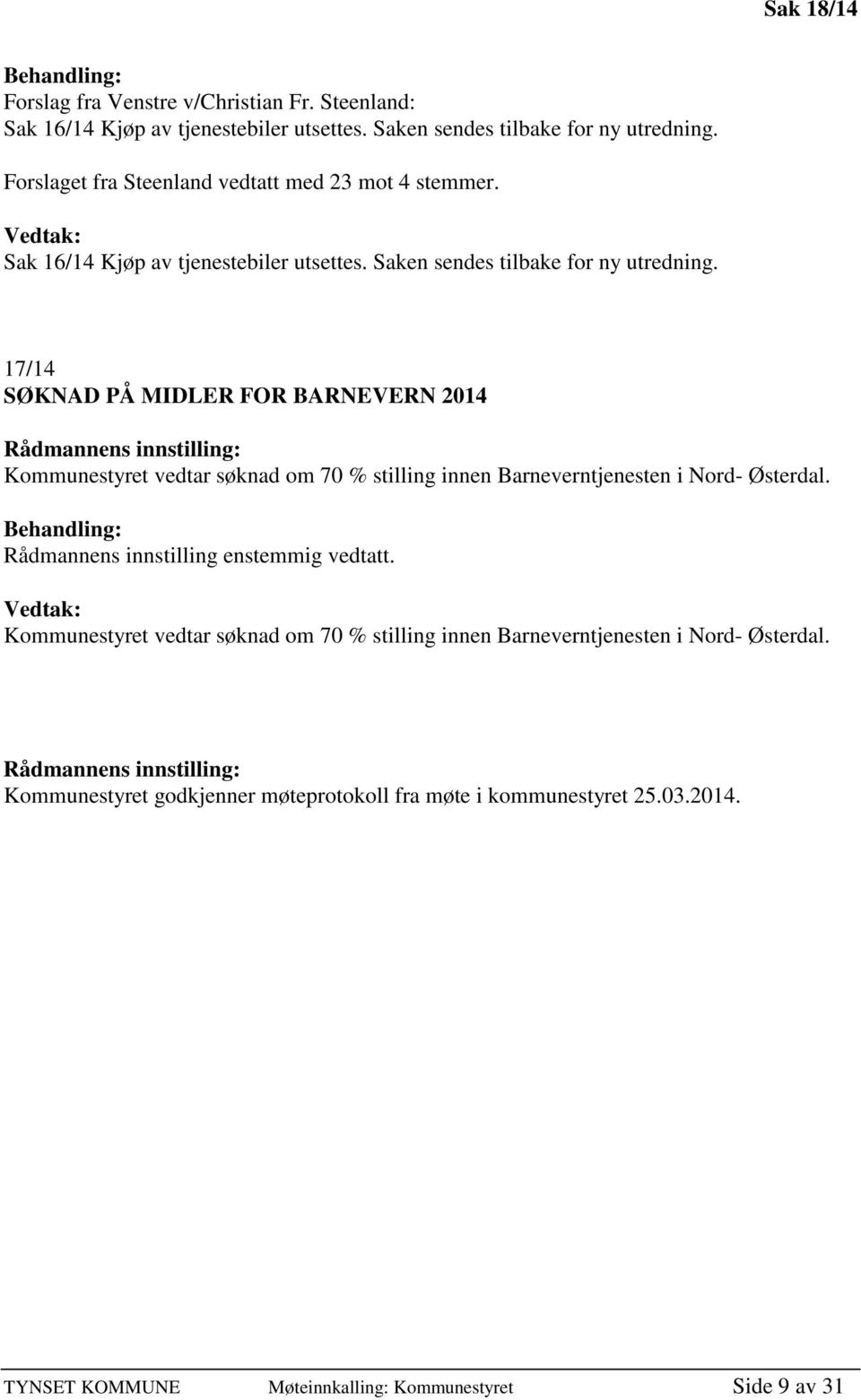 17/14 SØKNAD PÅ MIDLER FOR BARNEVERN 2014 Rådmannens innstilling: Kommunestyret vedtar søknad om 70 % stilling innen Barneverntjenesten i Nord- Østerdal.