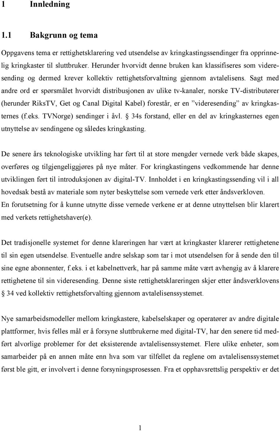 Sagt med andre ord er spørsmålet hvorvidt distribusjonen av ulike tv-kanaler, norske TV-distributører (herunder RiksTV, Get og Canal Digital Kabel) forestår, er en videresending av kringkasternes (f.