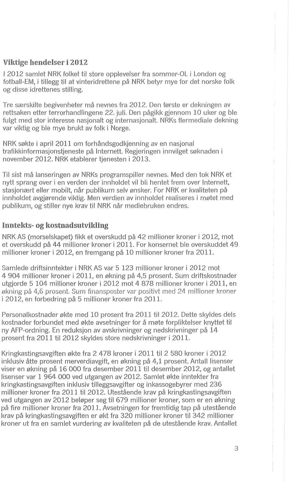 Den pågikk gjennom 1 uker og ble fulgt med stor interesse nasjonalt og internasjonalt. NRKs flermediale dekning var viktig og ble mye brukt av folk i Norge.