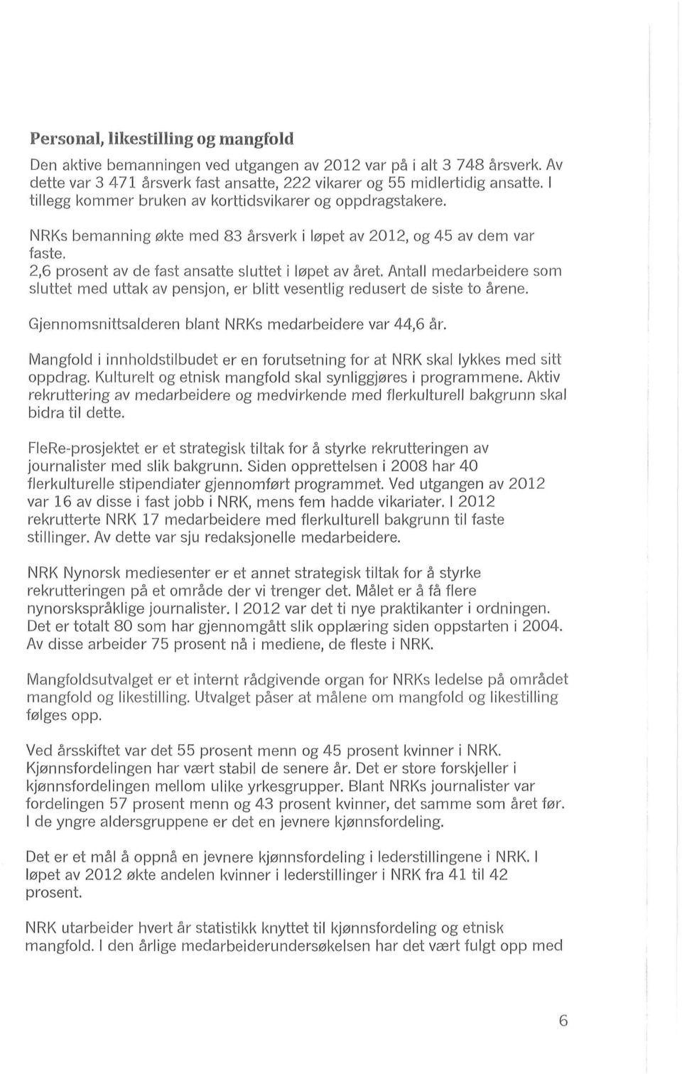 NRKs bemanning økte med 83 årsverk i løpet av 212, og 45 av dem var faste, 2,6 prosent av de fast ansatte sluttet i løpet av året Antall medarbeidere som sluttet med uttak av pensjon, er blitt