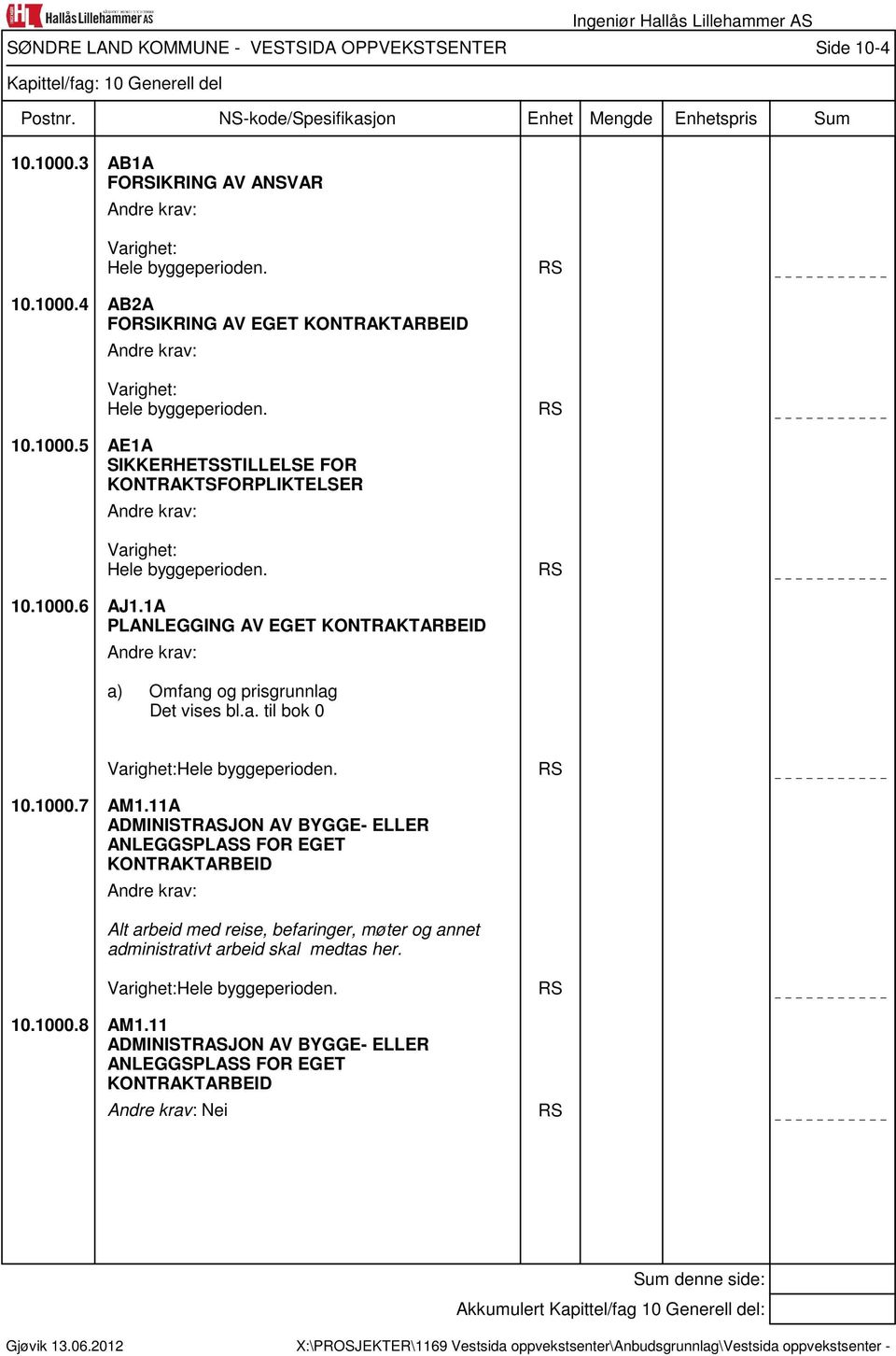 RS 10.1000.7 AM1.11A ADMINISTRASJON AV BYGGE- ELLER ANLEGGSPLASS FOR EGET KONTRAKTARBEID Alt arbeid med reise, befaringer, møter og annet administrativt arbeid skal medtas her.