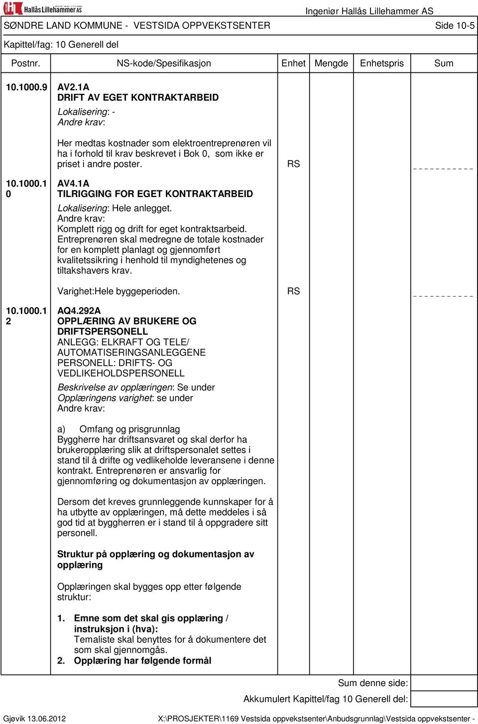 til krav beskrevet i Bok 0, som ikke er priset i andre poster. RS 10.1000.1 0 AV4.1A TILRIGGING FOR EGET KONTRAKTARBEID Lokalisering: Hele anlegget. Komplett rigg og drift for eget kontraktsarbeid.