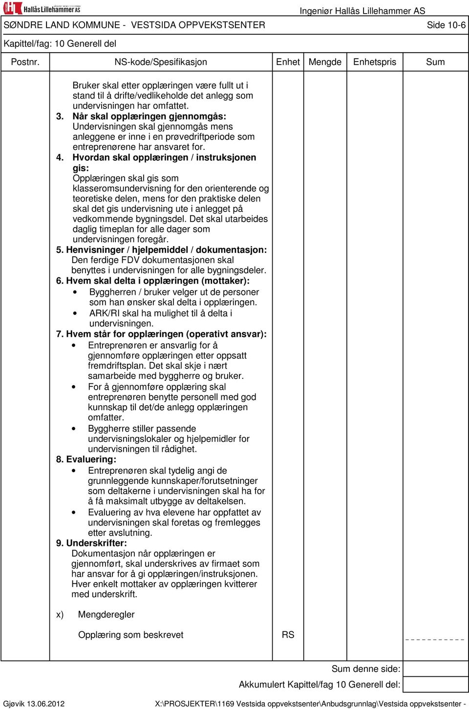 Hvordan skal opplæringen / instruksjonen gis: Opplæringen skal gis som klasseromsundervisning for den orienterende og teoretiske delen, mens for den praktiske delen skal det gis undervisning ute i