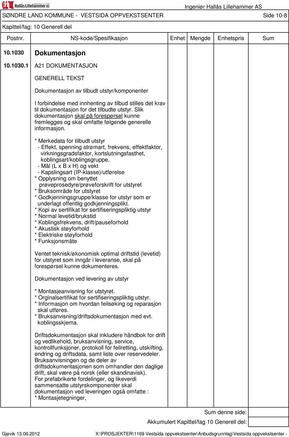 * Merkedata for tilbudt utstyr - Effekt, spenning strømart, frekvens, effektfaktor, virkningsgradsfaktor, kortslutningsfasthet, koblingsart/koblingsgruppe.