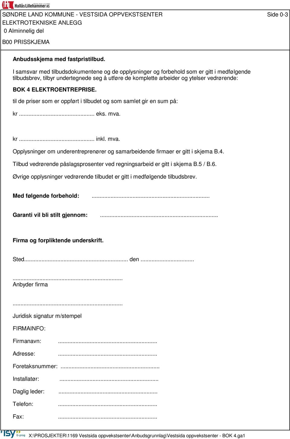 ELEKTROENTREPRISE. til de priser som er oppført i tilbudet og som samlet gir en sum på: kr... eks. mva. kr... inkl. mva. Opplysninger om underentreprenører og samarbeidende firmaer er gitt i skjema B.