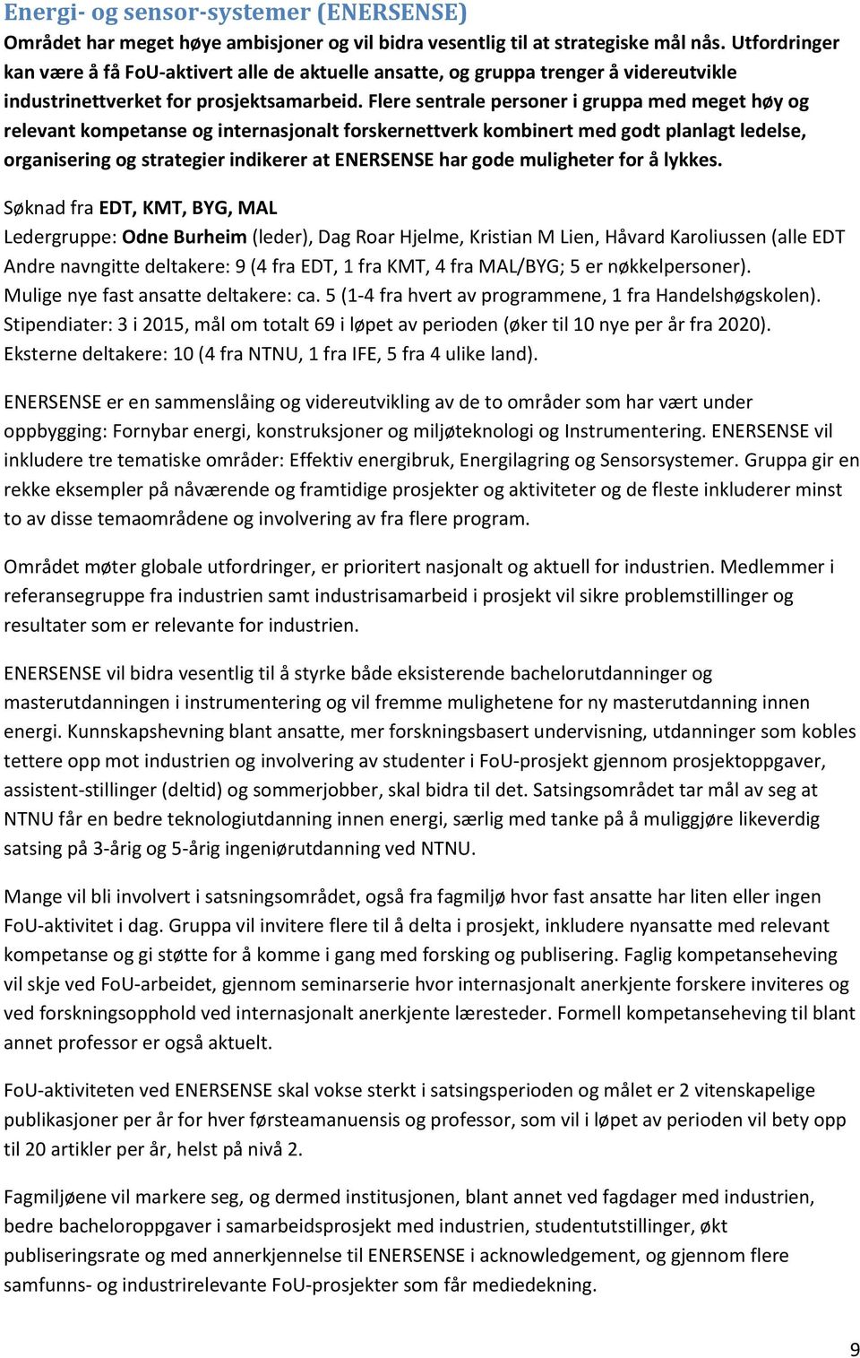 Flere sentrale personer i gruppa med meget høy og relevant kompetanse og internasjonalt forskernettverk kombinert med godt planlagt ledelse, organisering og strategier indikerer at ENERSENSE har gode