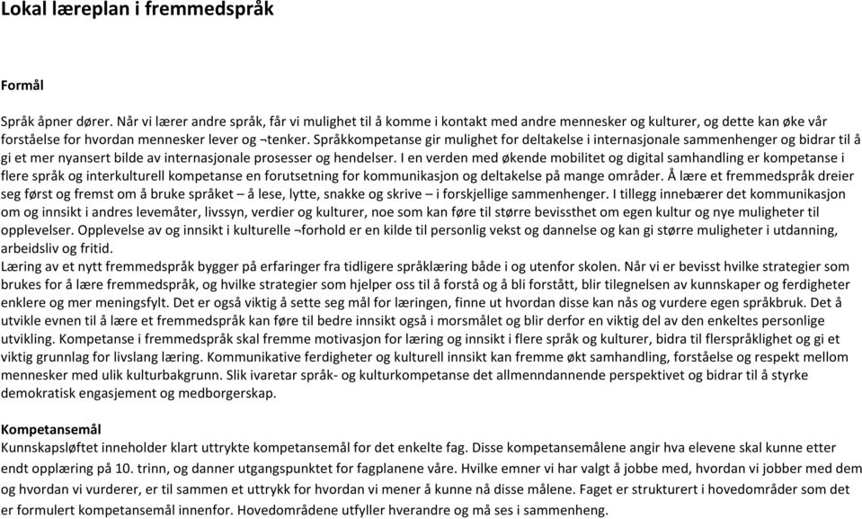 Språkkompetanse gir mulighet for deltakelse i internasjonale sammenhenger og bidrar til å gi et mer nyansert bilde av internasjonale prosesser og hendelser.