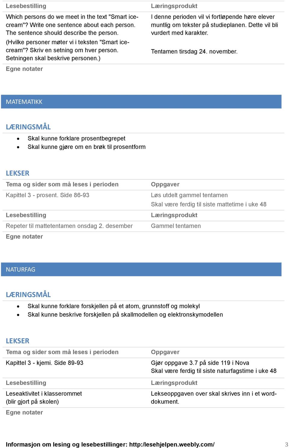 Tentamen tirsdag 24. november. MATEMATIKK Skal kunne forklare prosentbegrepet Skal kunne gjøre om en brøk til prosentform Kapittel 3 - prosent. Side 86-93 Repeter til mattetentamen onsdag 2.