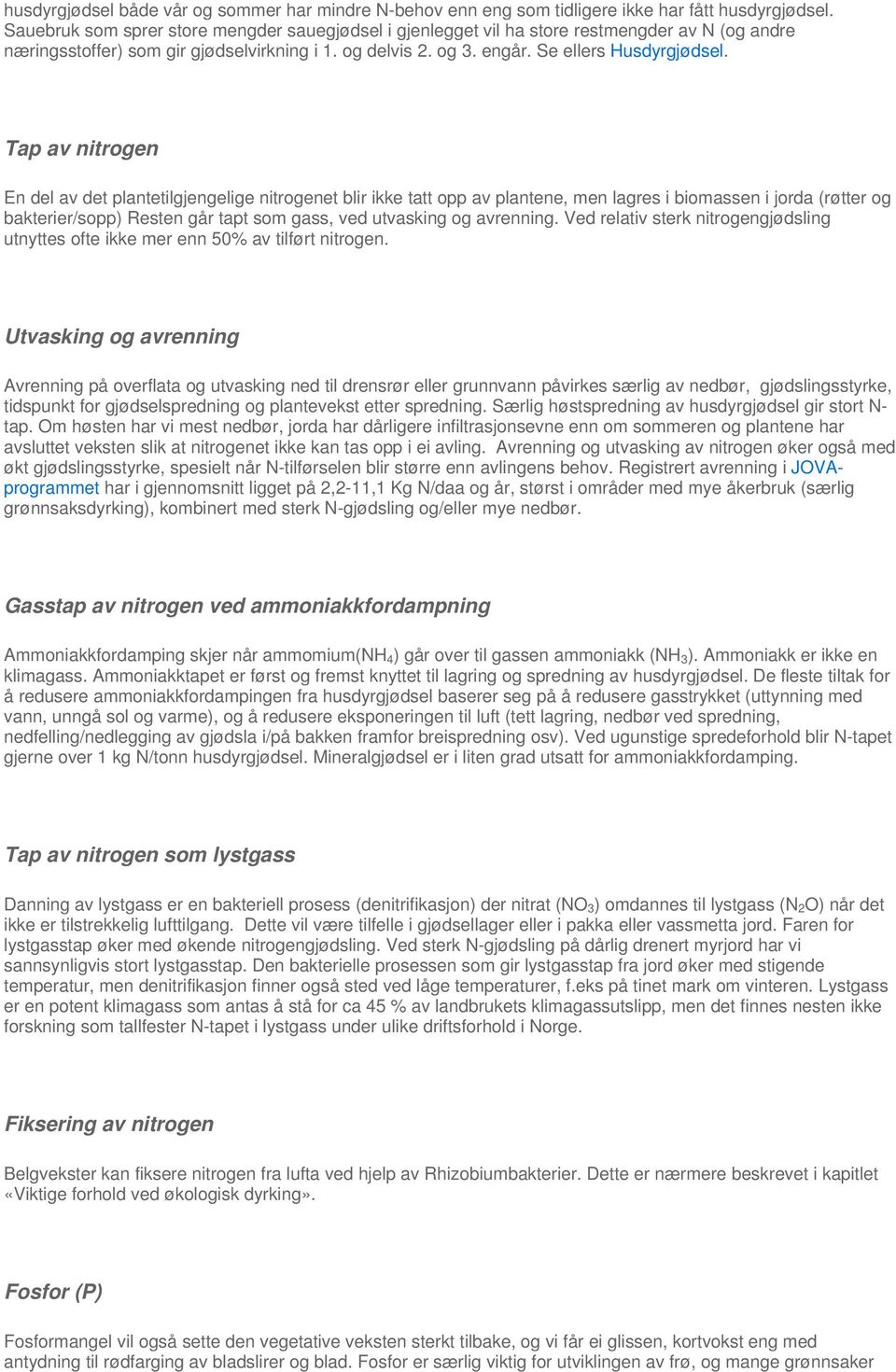 Tap av nitrogen En del av det plantetilgjengelige nitrogenet blir ikke tatt opp av plantene, men lagres i biomassen i jorda (røtter og bakterier/sopp) Resten går tapt som gass, ved utvasking og