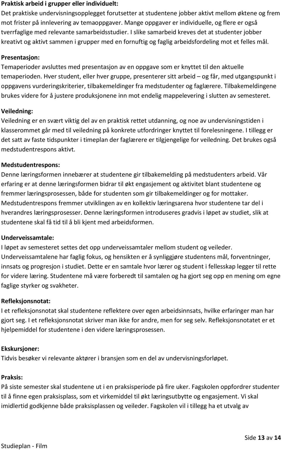 I slike samarbeid kreves det at studenter jobber kreativt og aktivt sammen i grupper med en fornuftig og faglig arbeidsfordeling mot et felles mål.