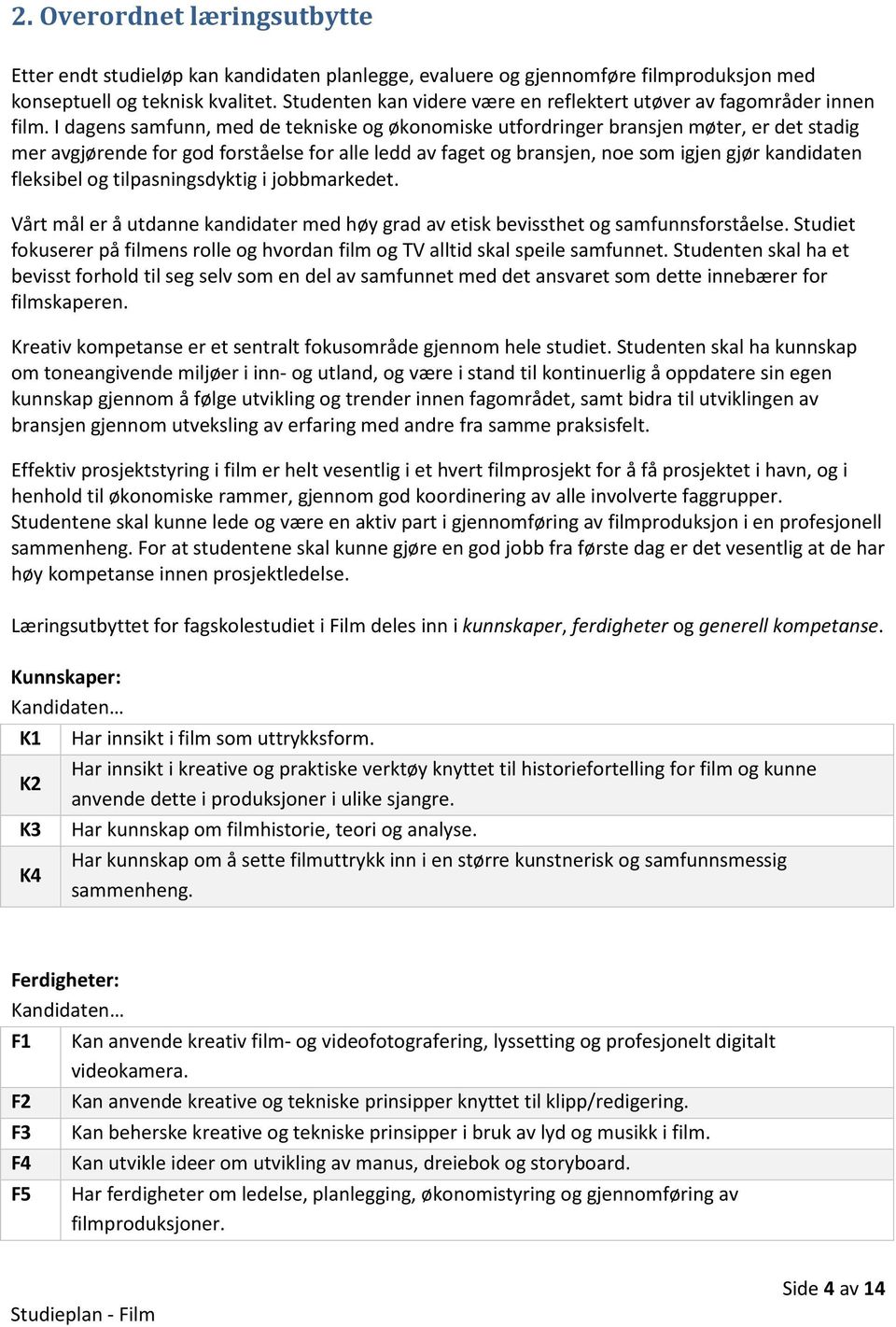 I dagens samfunn, med de tekniske og økonomiske utfordringer bransjen møter, er det stadig mer avgjørende for god forståelse for alle ledd av faget og bransjen, noe som igjen gjør kandidaten