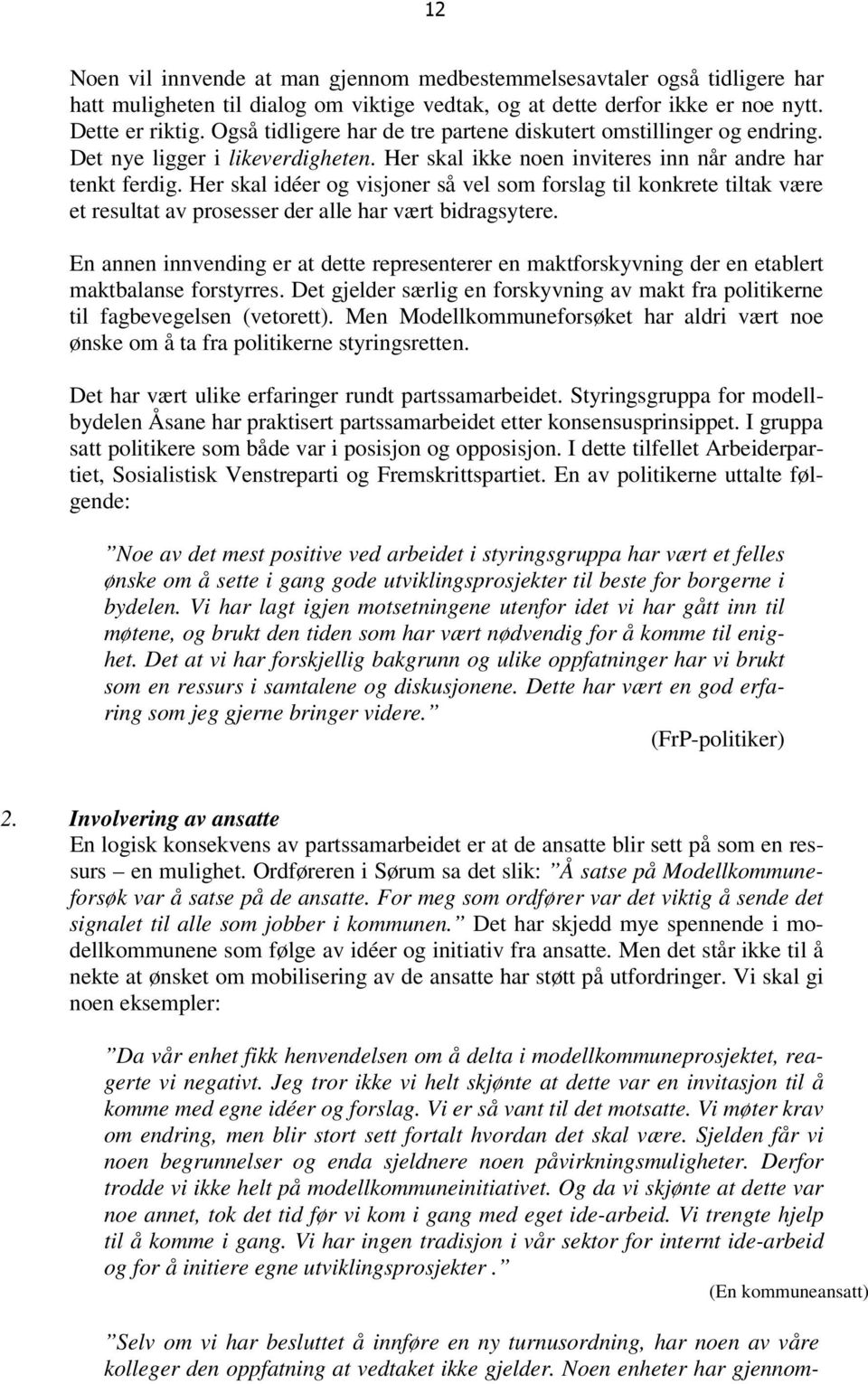 Her skal idéer og visjoner så vel som forslag til konkrete tiltak være et resultat av prosesser der alle har vært bidragsytere.