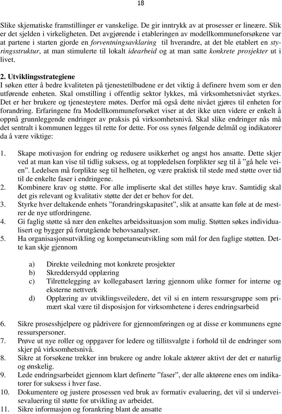 idearbeid og at man satte konkrete prosjekter ut i livet. 2. Utviklingsstrategiene I søken etter å bedre kvaliteten på tjenestetilbudene er det viktig å definere hvem som er den utførende enheten.