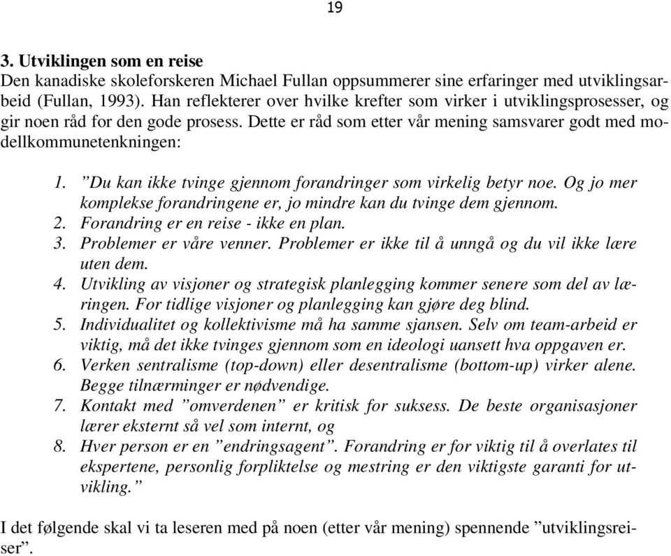 Du kan ikke tvinge gjennom forandringer som virkelig betyr noe. Og jo mer komplekse forandringene er, jo mindre kan du tvinge dem gjennom. 2. Forandring er en reise - ikke en plan. 3.