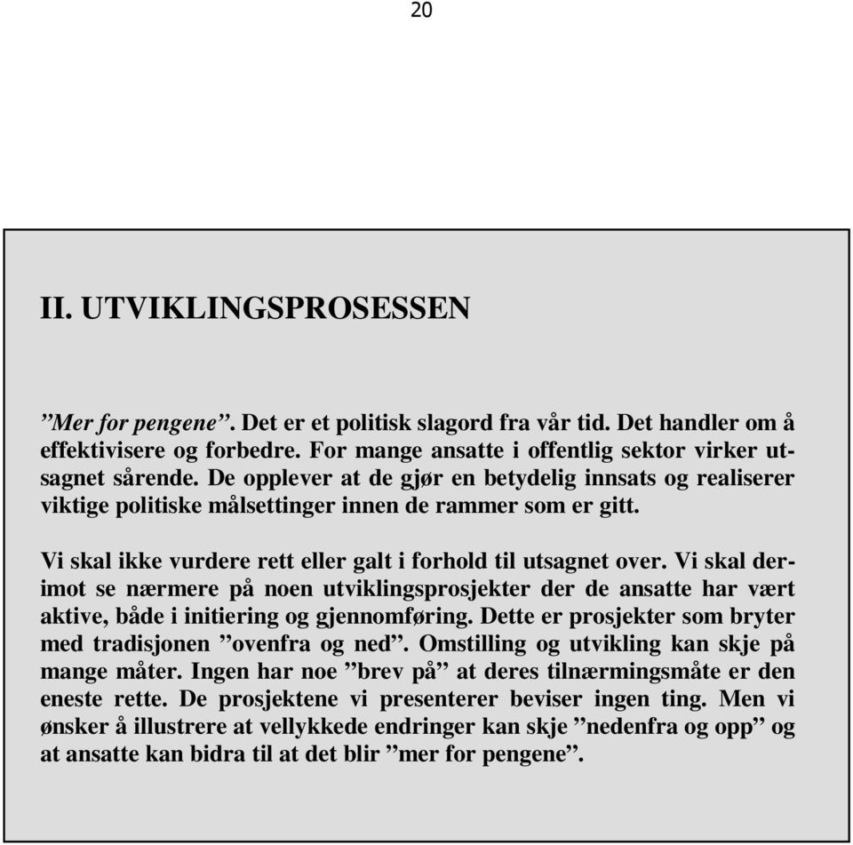 Vi skal derimot se nærmere på noen utviklingsprosjekter der de ansatte har vært aktive, både i initiering og gjennomføring. Dette er prosjekter som bryter med tradisjonen ovenfra og ned.