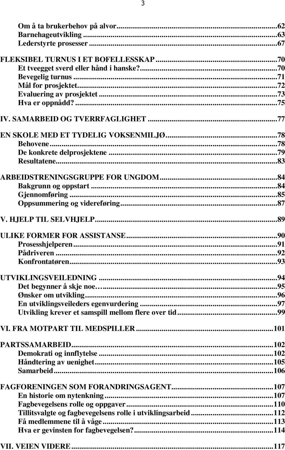 ..79 Resultatene...83 ARBEIDSTRENINGSGRUPPE FOR UNGDOM...84 Bakgrunn og oppstart...84 Gjennomføring...85 Oppsummering og videreføring...87 V. HJELP TIL SELVHJELP...89 ULIKE FORMER FOR ASSISTANSE.