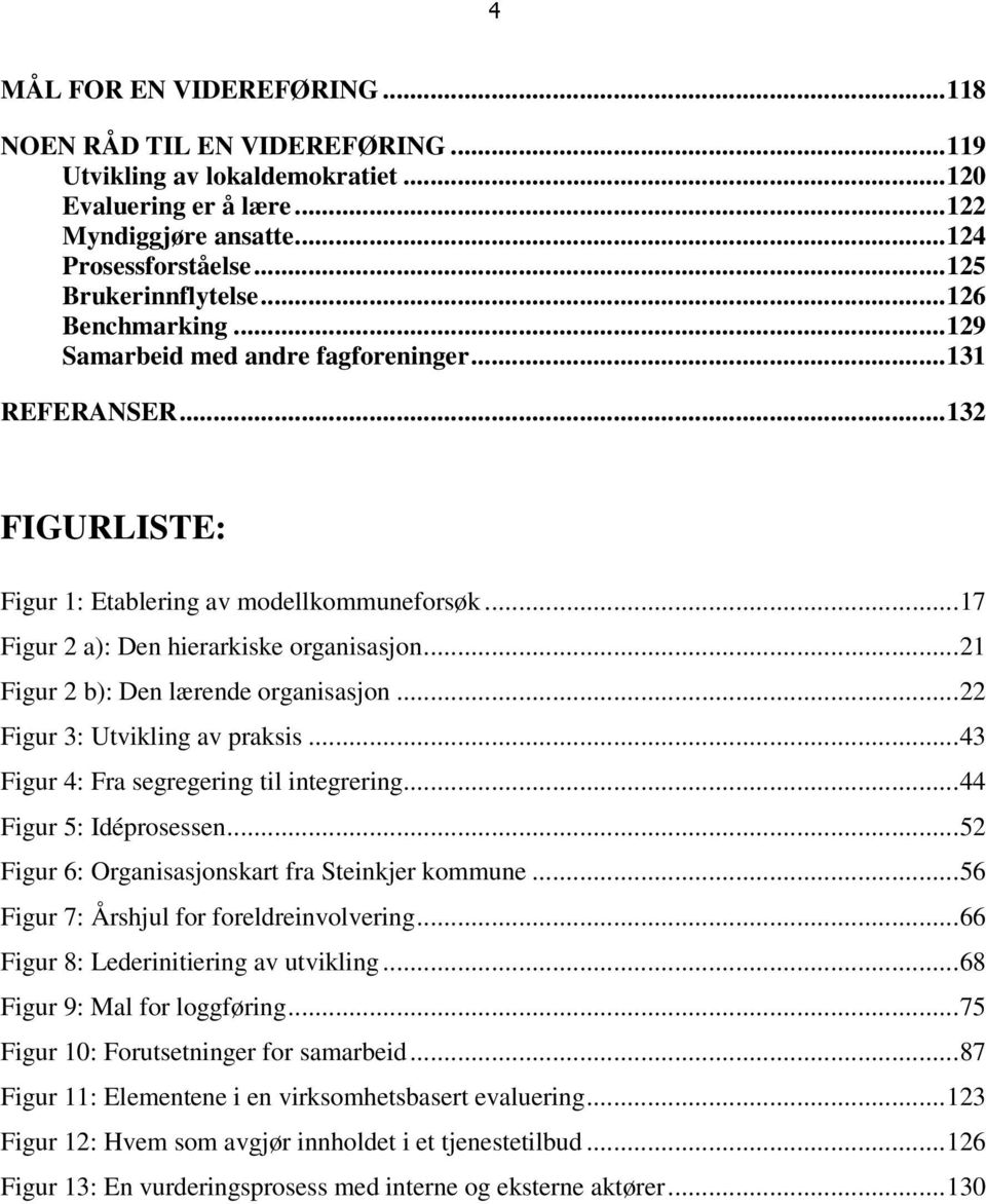 ..21 Figur 2 b): Den lærende organisasjon...22 Figur 3: Utvikling av praksis...43 Figur 4: Fra segregering til integrering...44 Figur 5: Idéprosessen.