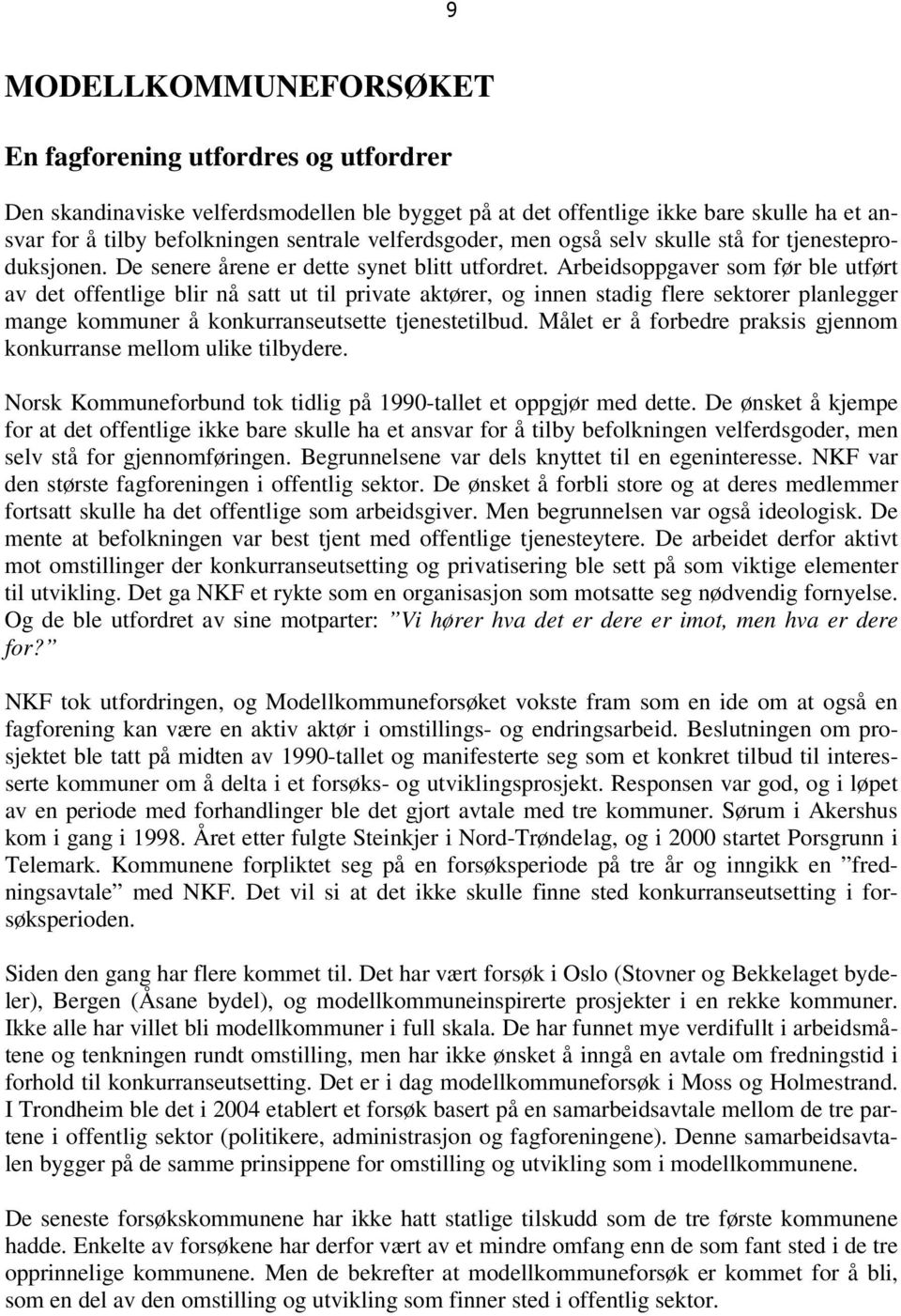 Arbeidsoppgaver som før ble utført av det offentlige blir nå satt ut til private aktører, og innen stadig flere sektorer planlegger mange kommuner å konkurranseutsette tjenestetilbud.