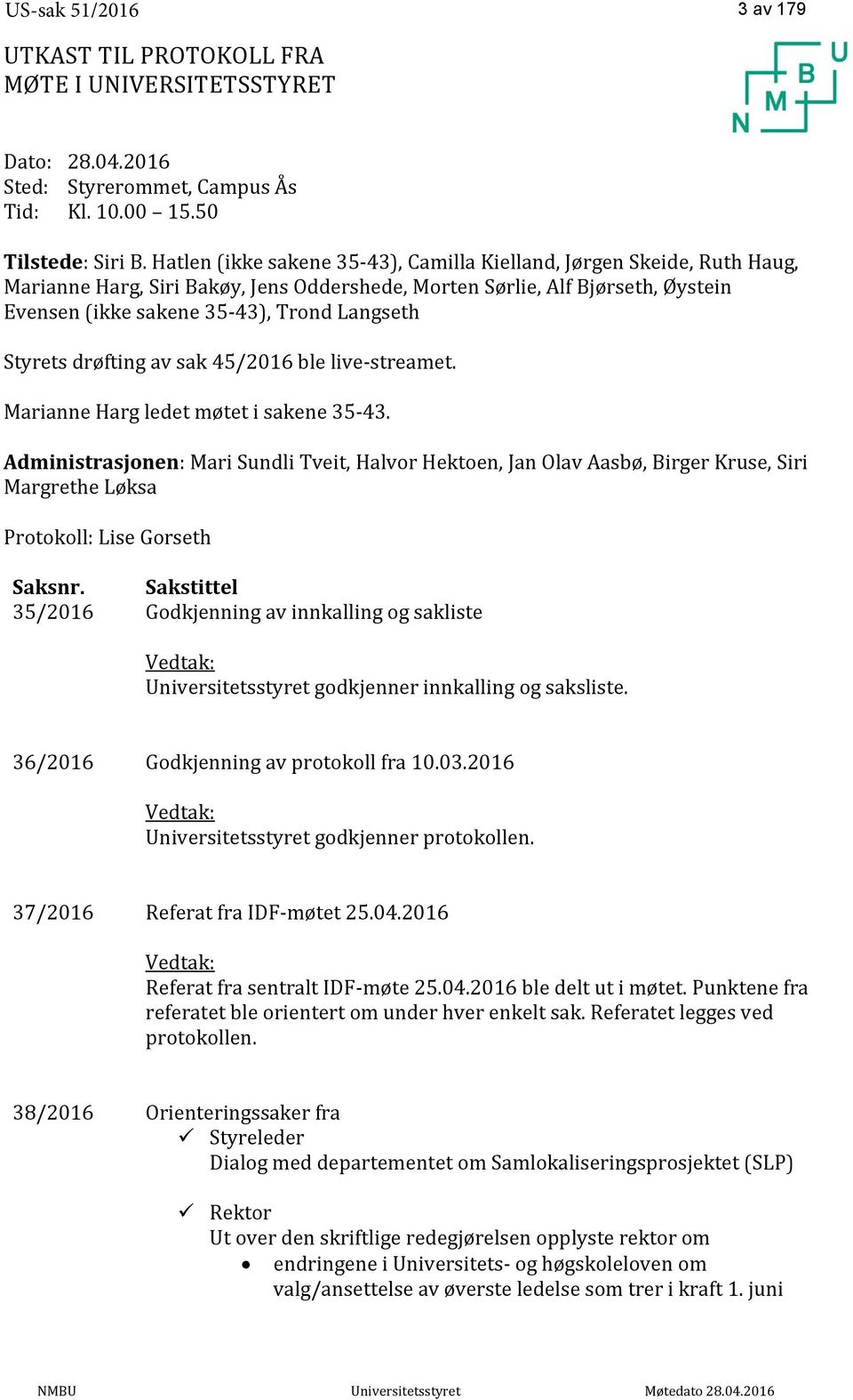 Styrets drøfting av sak 45/2016 ble live-streamet. Marianne Harg ledet møtet i sakene 35-43.