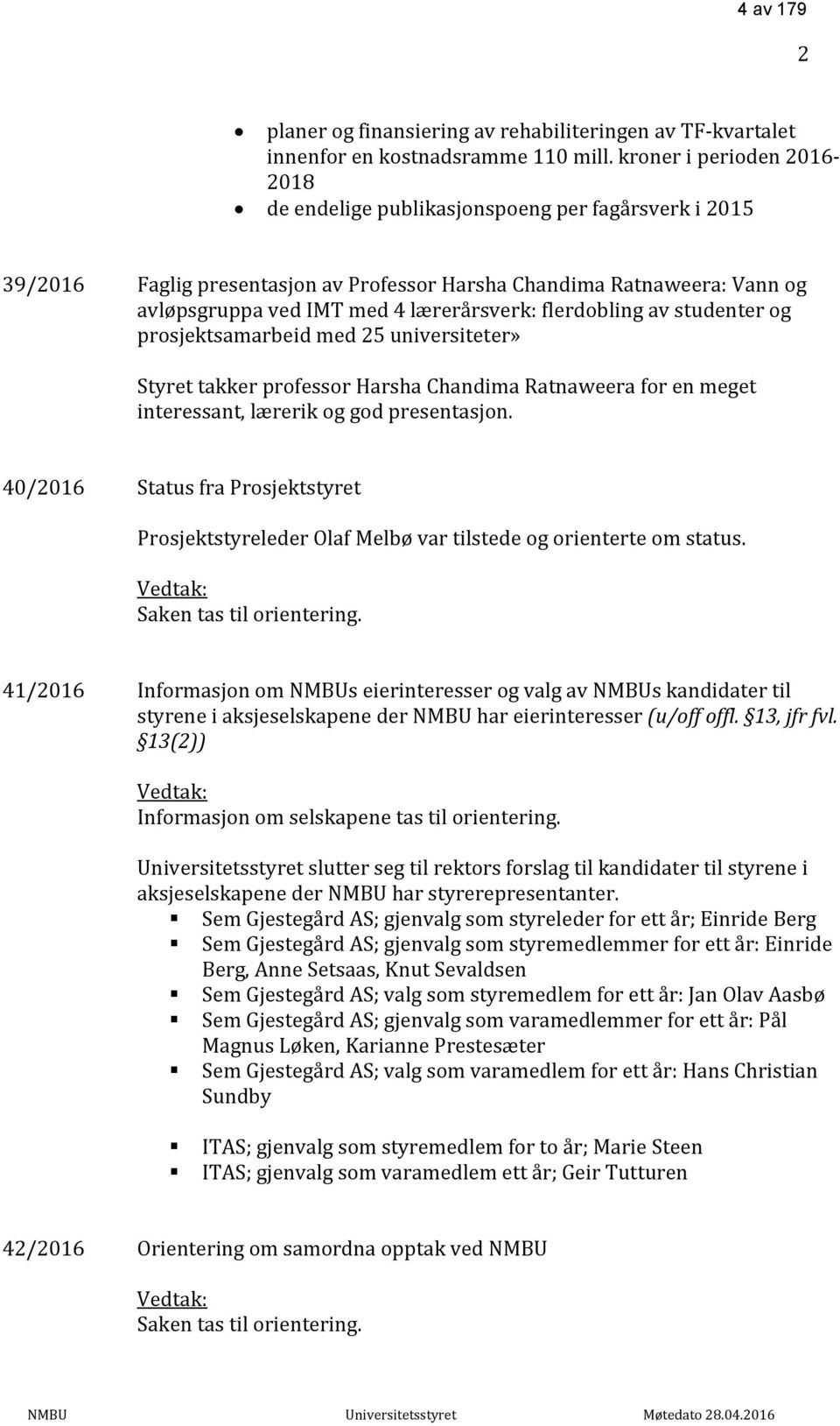 flerdobling av studenter og prosjektsamarbeid med 25 universiteter» Styret takker professor Harsha Chandima Ratnaweera for en meget interessant, lærerik og god presentasjon.