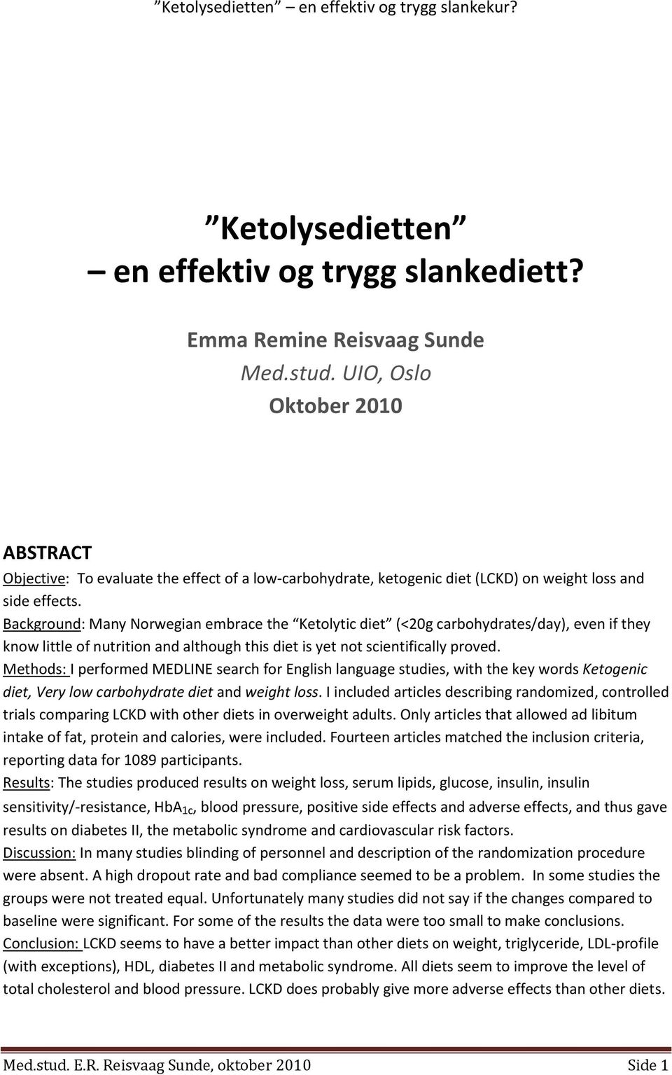 Background: Many Norwegian embrace the Ketolytic diet (<20g carbohydrates/day), even if they know little of nutrition and although this diet is yet not scientifically proved.