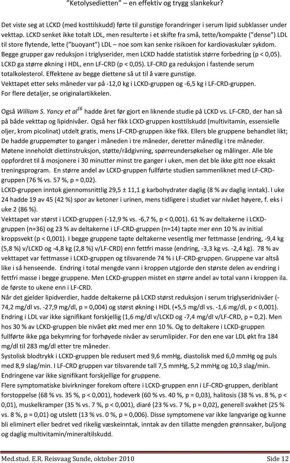 Begge grupper gav reduksjon i triglyserider, men LCKD hadde statistisk større forbedring (p < 0,05). LCKD ga større økning i HDL, enn LF-CRD (p < 0,05).