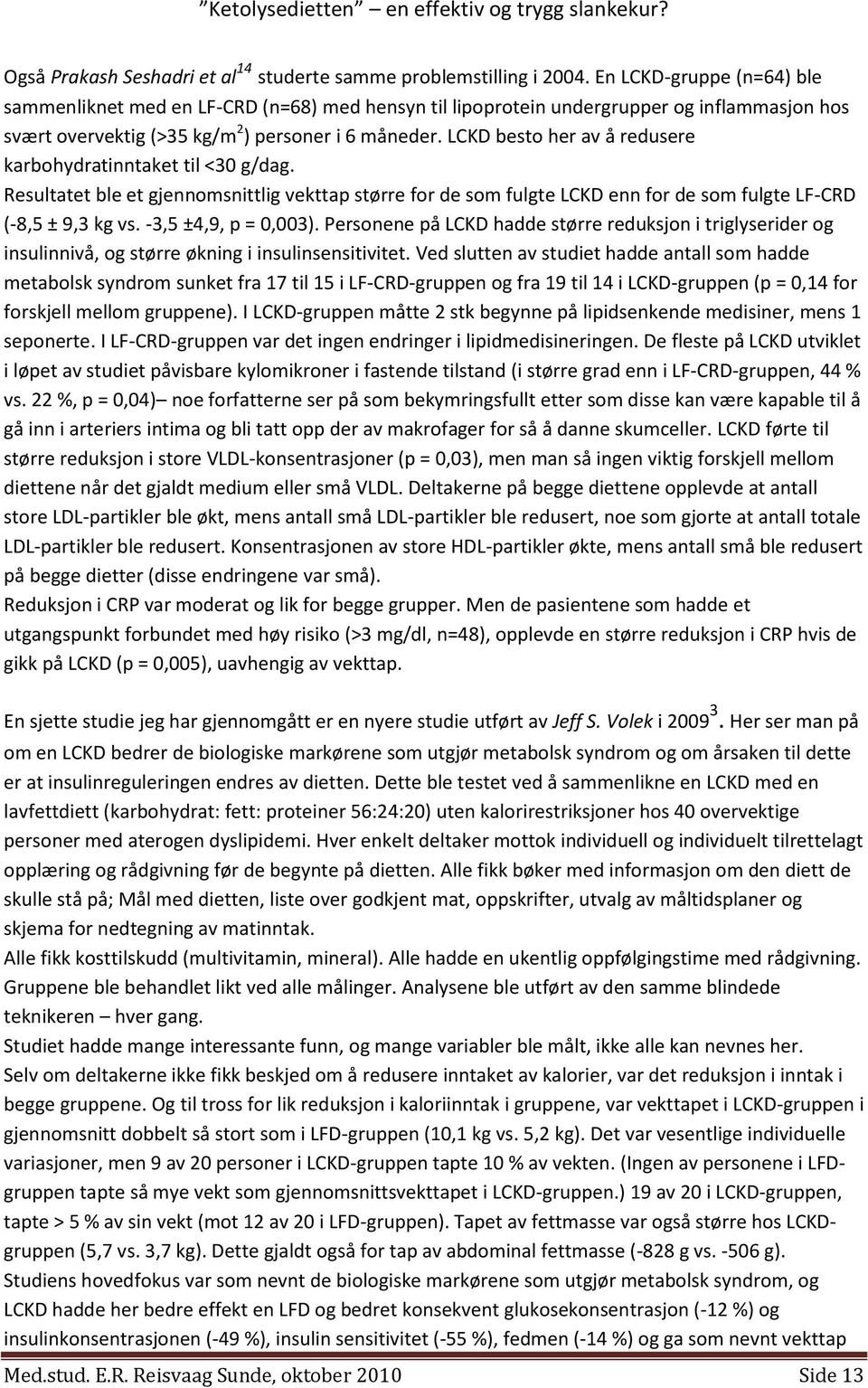 LCKD besto her av å redusere karbohydratinntaket til <30 g/dag. Resultatet ble et gjennomsnittlig vekttap større for de som fulgte LCKD enn for de som fulgte LF-CRD (-8,5 ± 9,3 kg vs.