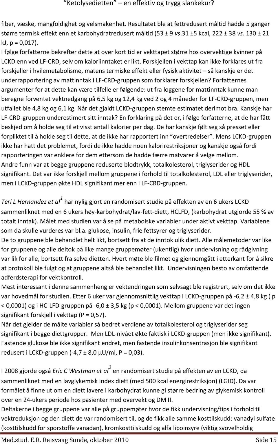 Forskjellen i vekttap kan ikke forklares ut fra forskjeller i hvilemetabolisme, matens termiske effekt eller fysisk aktivitet så kanskje er det underrapportering av mattinntak i LF-CRD-gruppen som