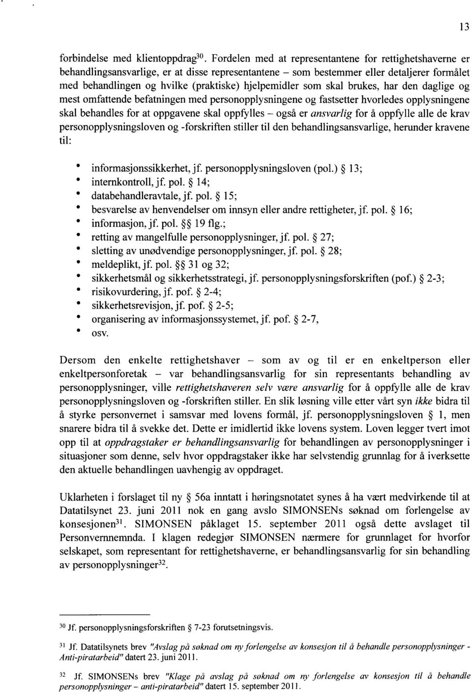 som skal brukes, har den daglige og mest omfattende befatningen med personopplysningene og fastsetter hvorledes opplysningene skal behandles for at oppgavene skal oppfylles også er ansvarlig for å