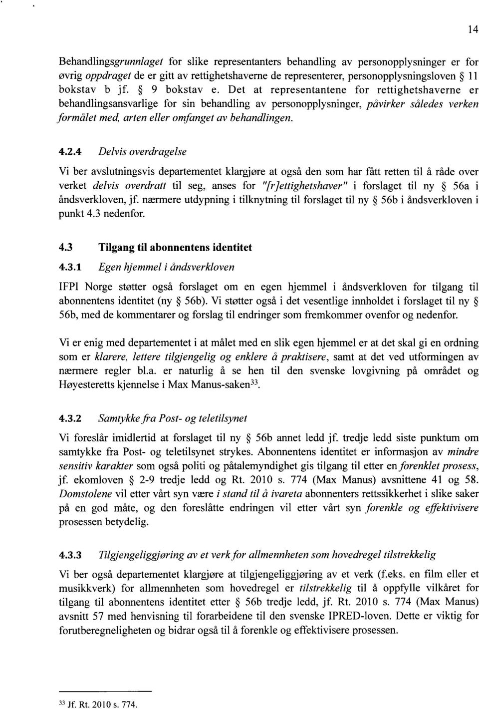 4.2.4 Delvis overdragelse Vi ber avslutningsvis departementet klargjøre at også den som har fått retten til å råde over verket delvis overdratt til seg, anses for "Nettighetshaver" i forslaget til ny