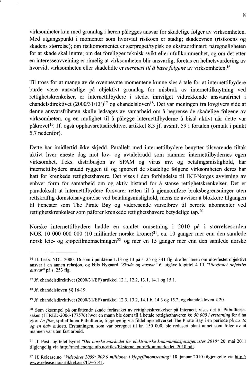 inntre; om det foreligger teknisk svikt eller ufullkommenhet, og om det etter en interesseavveining er rimelig at virksomheten blir ansvarlig, foretas en helhetsvurdering av hvorvidt virksomheten