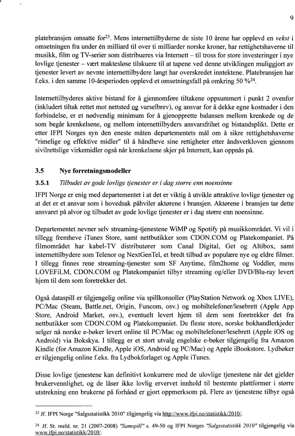 distribueres via Internett til tross for store investeringer i nye lovlige tjenester vært maktesløse tilskuere til at tapene ved denne utviklingen muliggjort av tjenester levert av nevnte