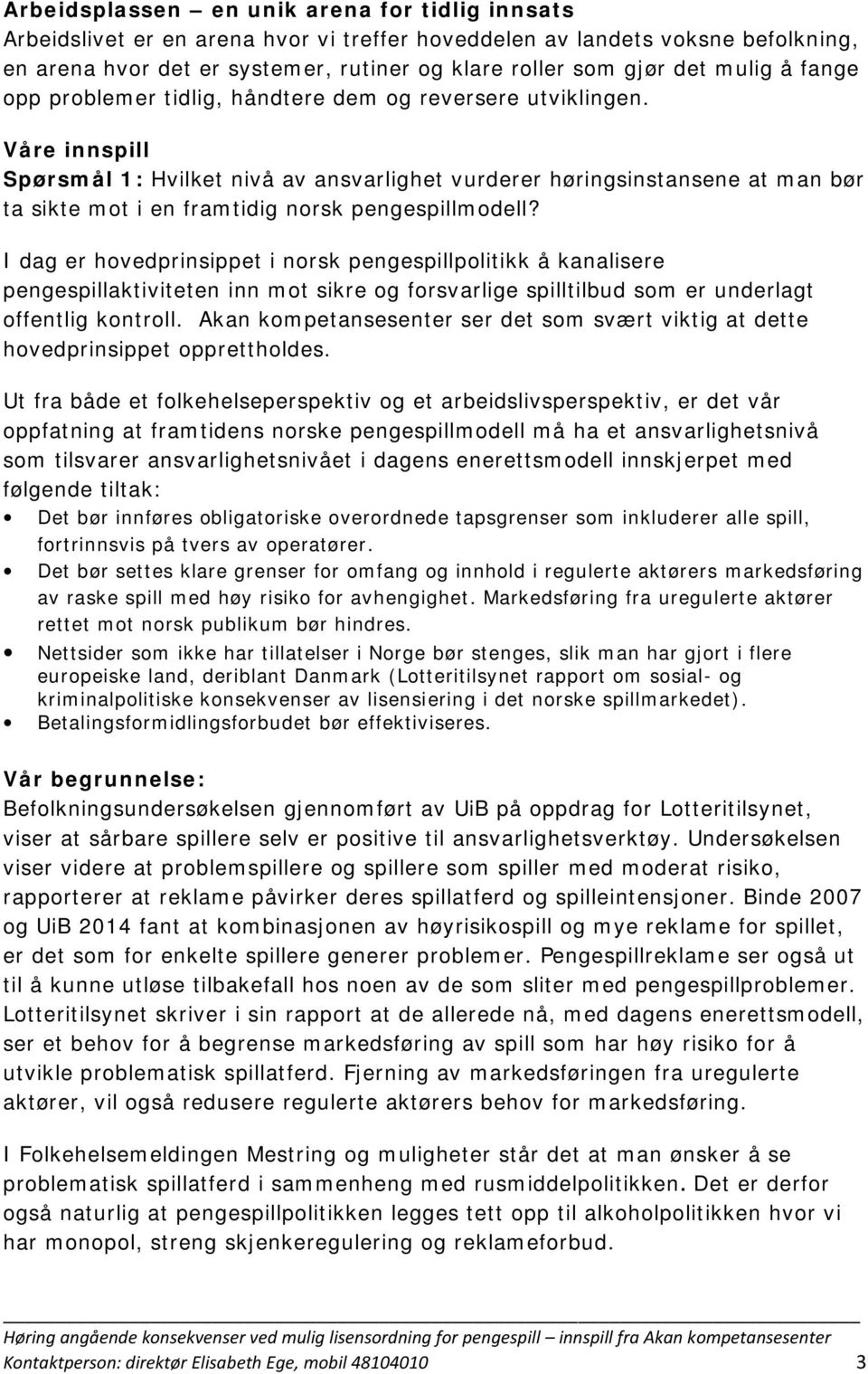 Våre innspill Spørsmål 1: Hvilket nivå av ansvarlighet vurderer høringsinstansene at man bør ta sikte mot i en framtidig norsk pengespillmodell?