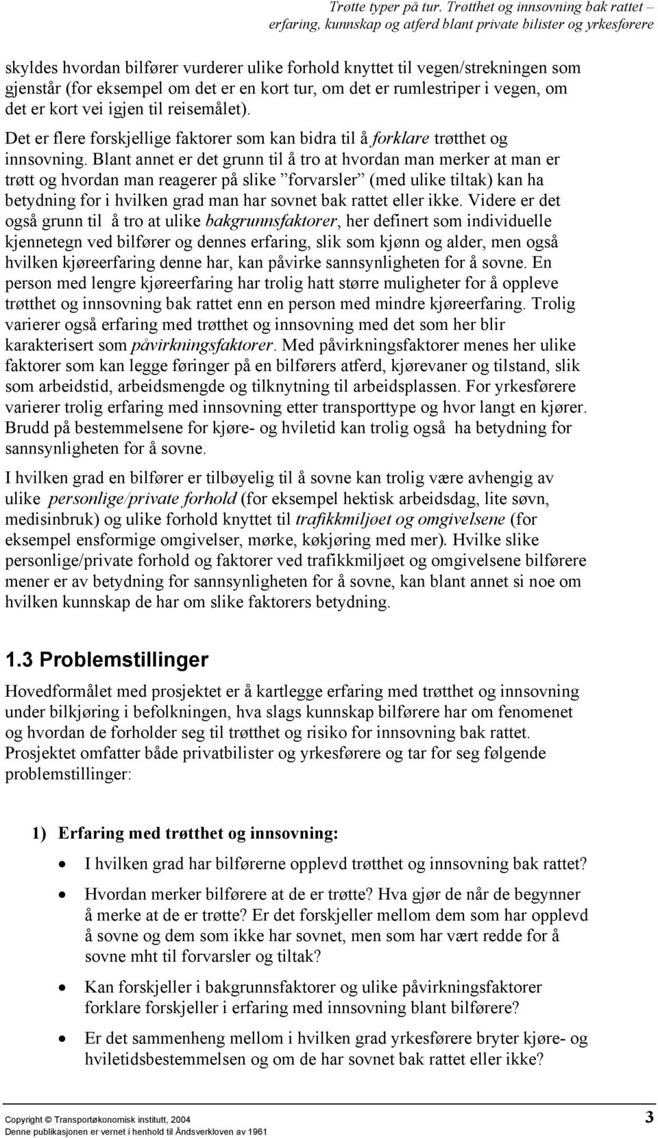 Blant annet er det grunn til å tro at hvordan man merker at man er trøtt og hvordan man reagerer på slike forvarsler (med ulike tiltak) kan ha betydning for i hvilken grad man har sovnet bak rattet