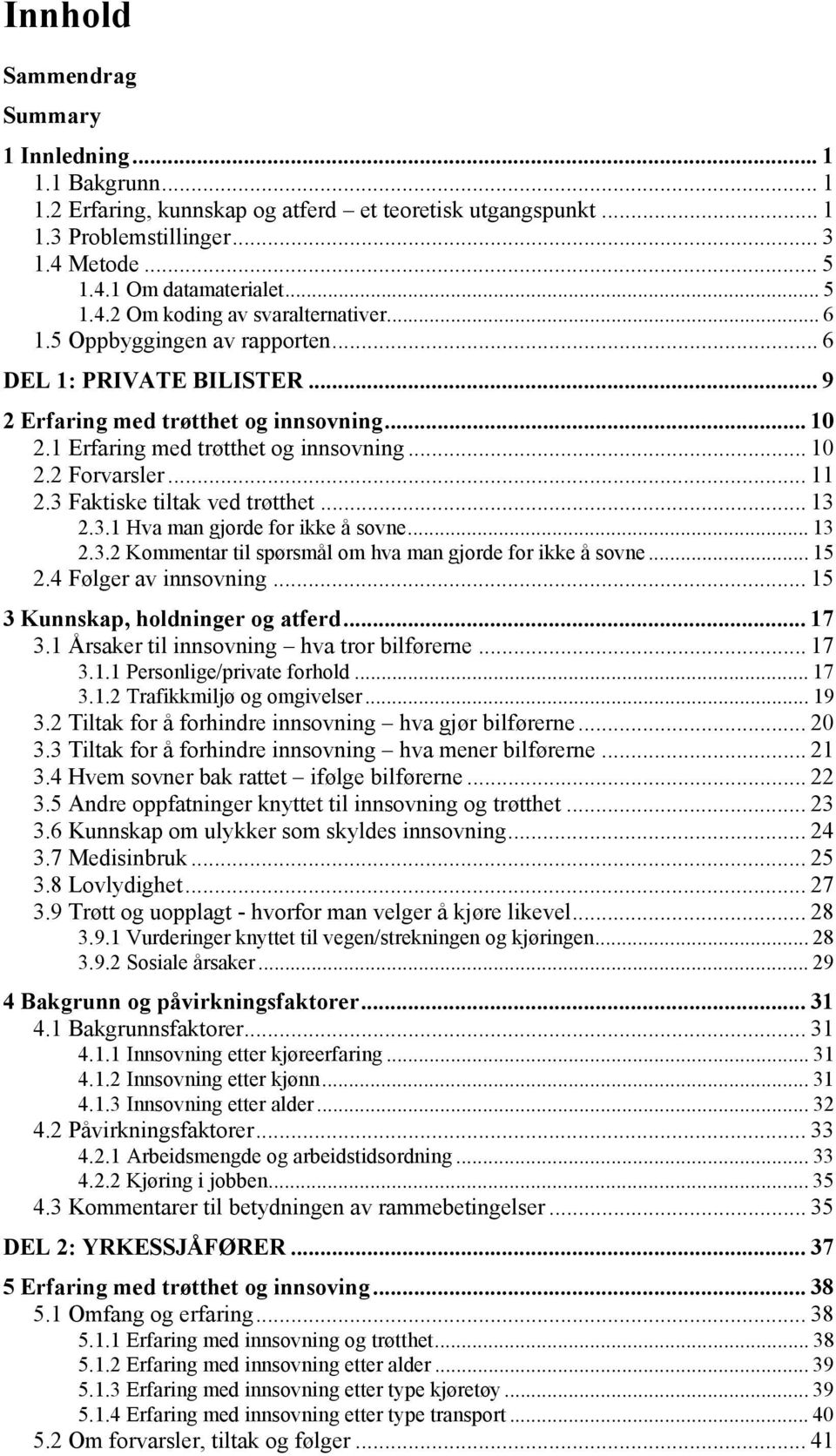 3 Faktiske tiltak ved trøtthet... 13 2.3.1 Hva man gjorde for ikke å sovne... 13 2.3.2 Kommentar til spørsmål om hva man gjorde for ikke å sovne... 15 2.4 Følger av innsovning.