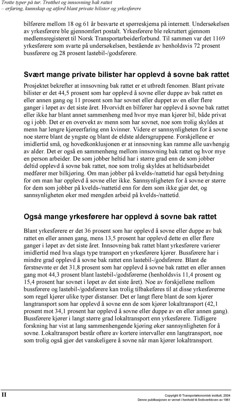 Til sammen var det 1169 yrkesførere som svarte på undersøkelsen, bestående av henholdsvis 72 prosent bussførere og 28 prosent lastebil-/godsførere.