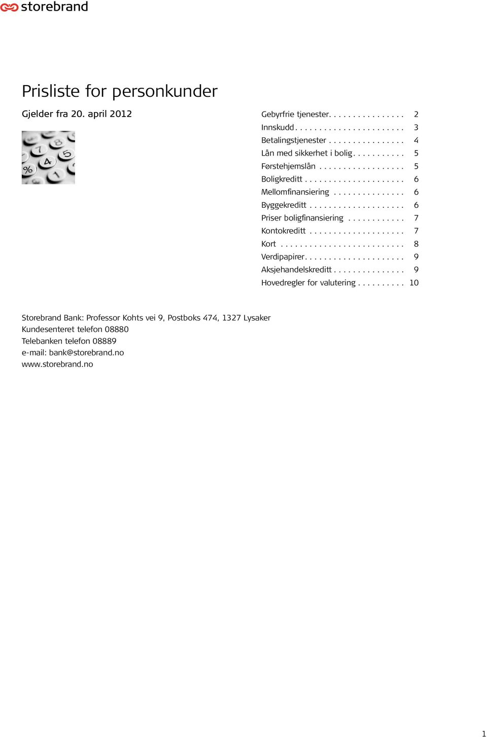 .. 6 Priser boligfinansiering... 7 Kontokreditt... 7 Kort... 8 Verdipapirer..................... 9 Aksjehandelskreditt............... 9 Hovedregler for valutering.