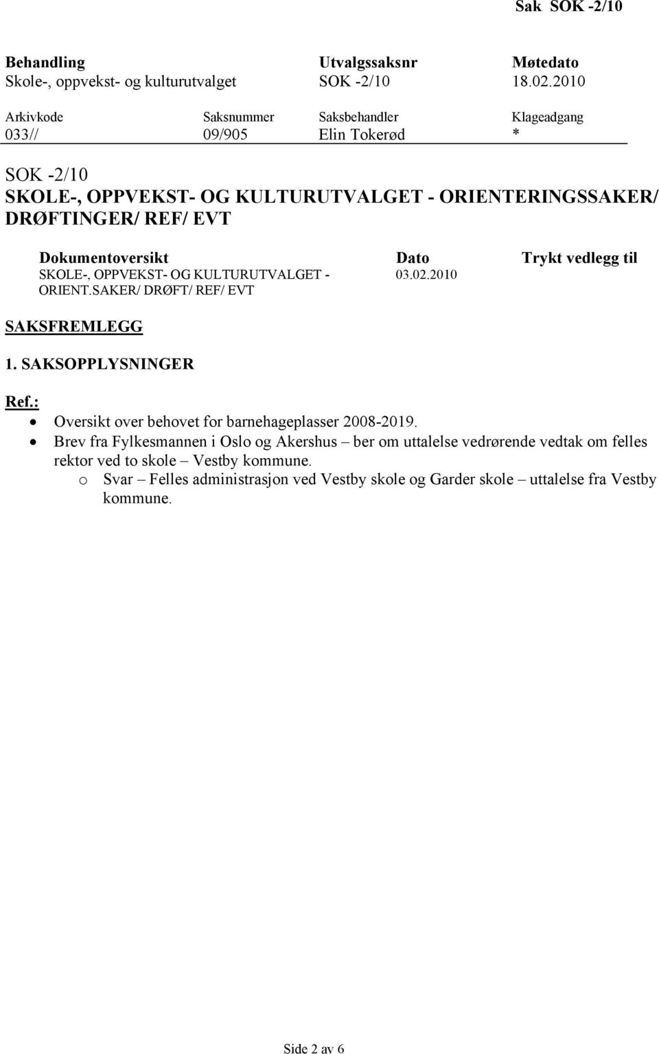 Dokumentoversikt Dato Trykt vedlegg til SKOLE-, OPPVEKST- OG KULTURUTVALGET - 03.02.2010 ORIENT.SAKER/ DRØFT/ REF/ EVT SAKSFREMLEGG 1. SAKSOPPLYSNINGER Ref.