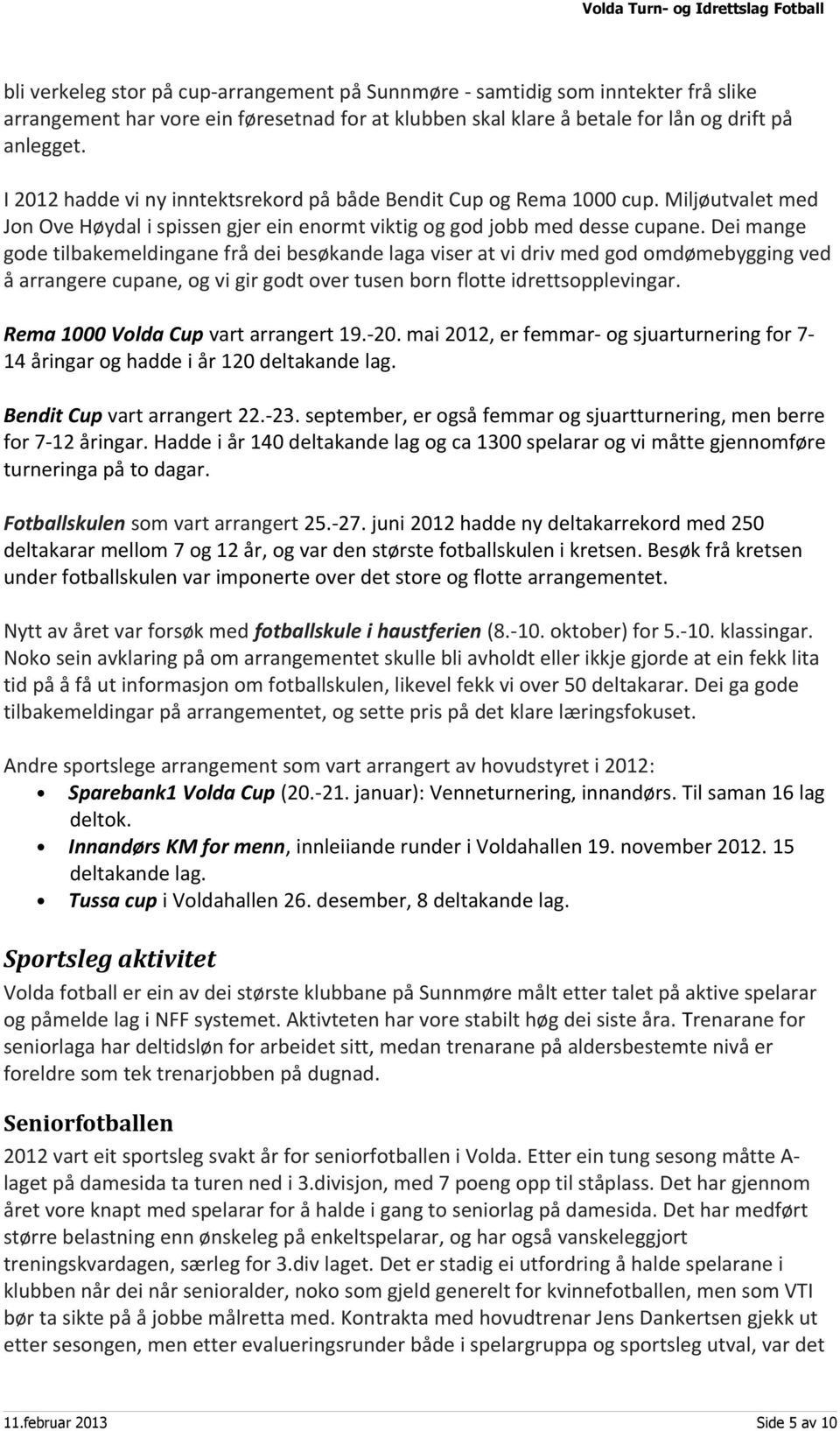 Dei mange gode tilbakemeldingane frå dei besøkande laga viser at vi driv med god omdømebygging ved å arrangere cupane, og vi gir godt over tusen born flotte idrettsopplevingar.