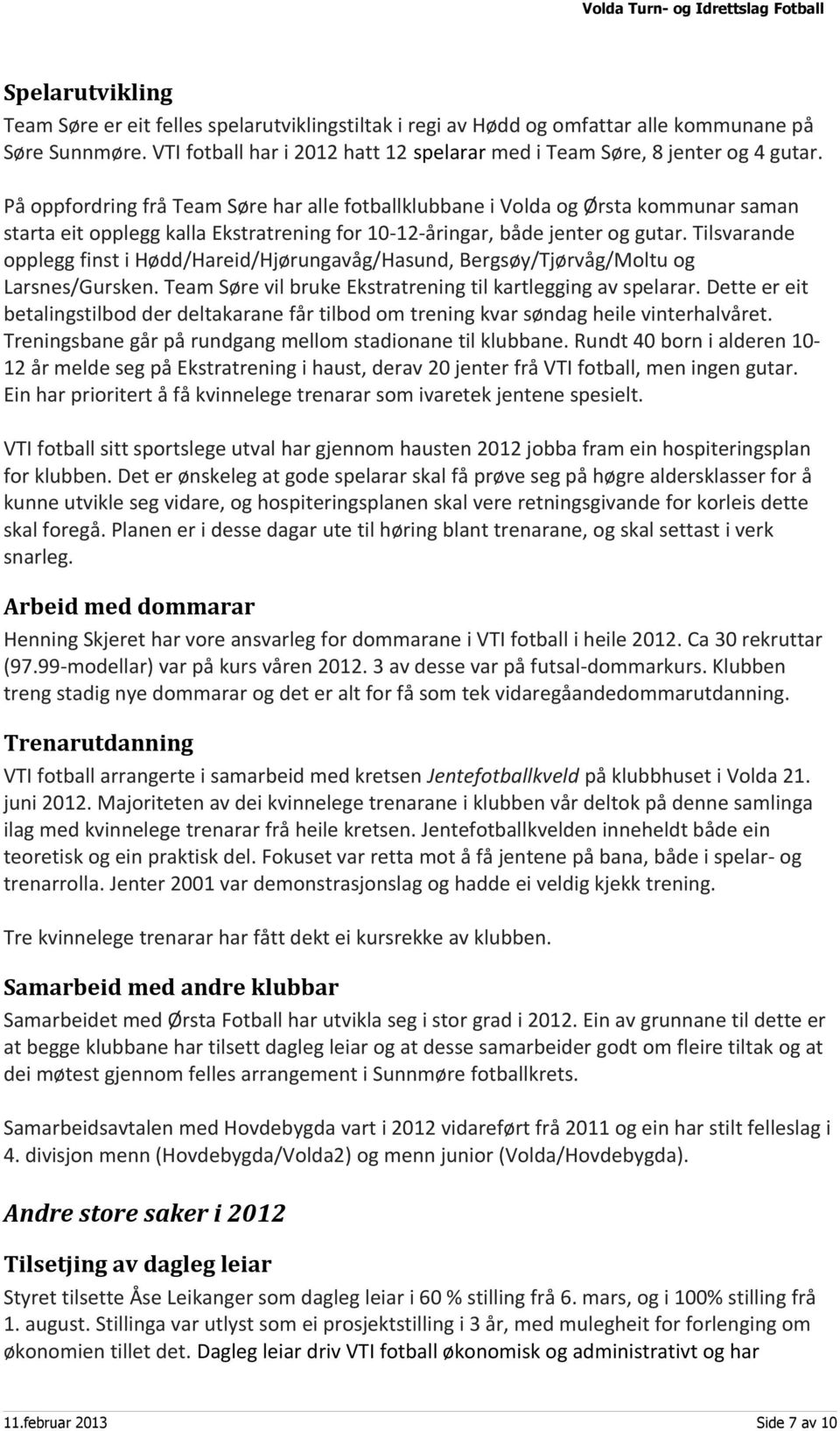 Tilsvarande opplegg finst i Hødd/Hareid/Hjørungavåg/Hasund, Bergsøy/Tjørvåg/Moltu og Larsnes/Gursken. Team Søre vil bruke Ekstratrening til kartlegging av spelarar.