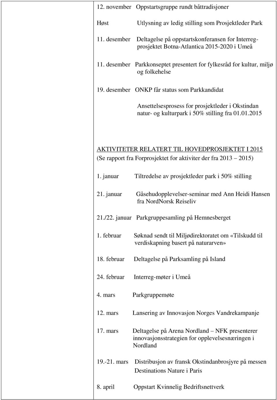 desember ONKP får status som Parkkandidat Ansettelsesprosess for prosjektleder i Okstindan natur- og kulturpark i 50% stilling fra 01.