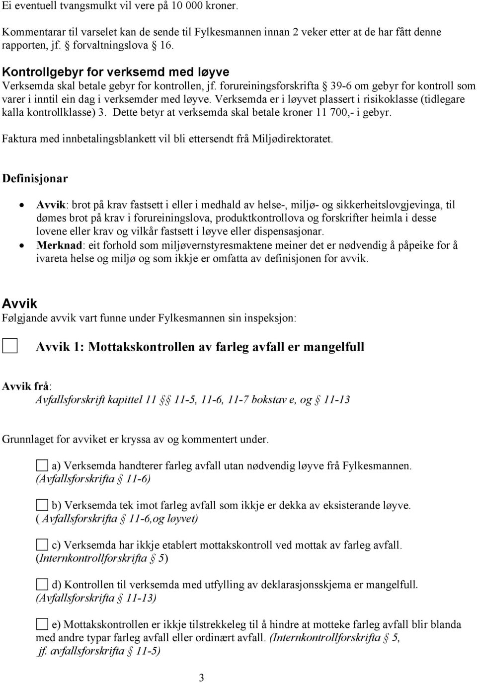 Verksemda er i løyvet plassert i risikoklasse (tidlegare kalla kontrollklasse) 3. Dette betyr at verksemda skal betale kroner 11 700,- i gebyr.