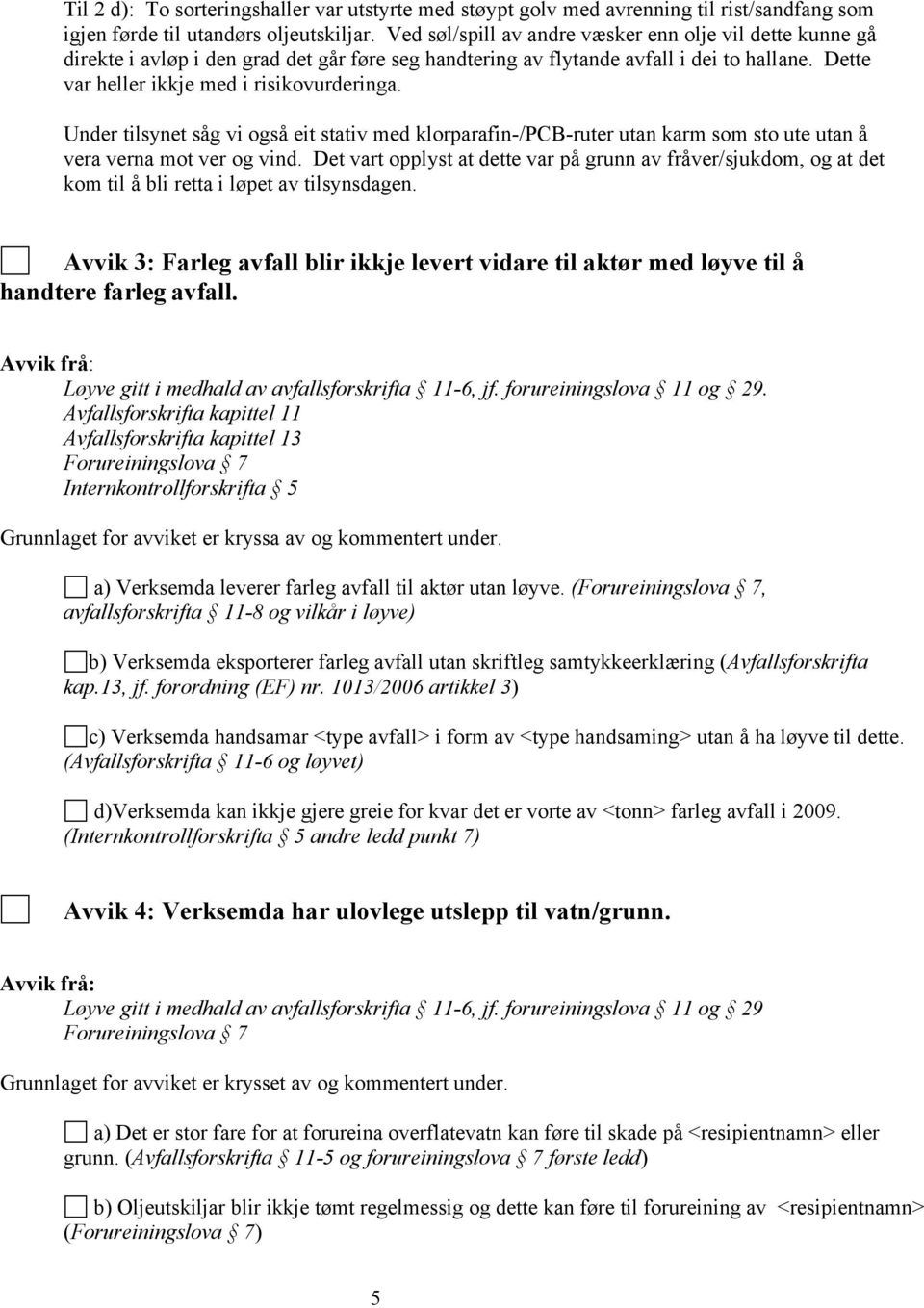 Under tilsynet såg vi også eit stativ med klorparafin-/pcb-ruter utan karm som sto ute utan å vera verna mot ver og vind.