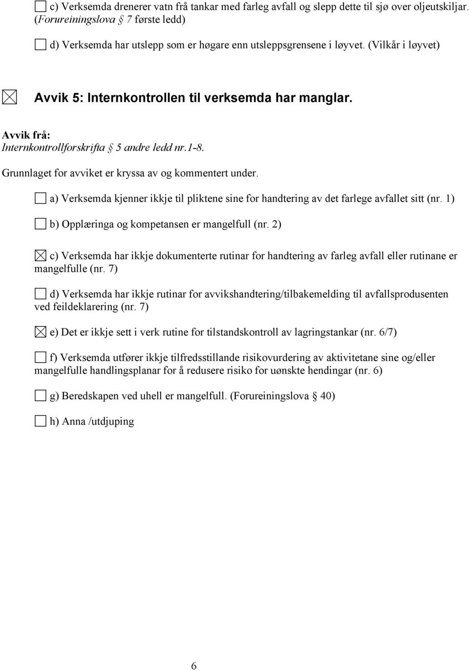 Internkontrollforskrifta 5 andre ledd nr.1-8. Grunnlaget for avviket er kryssa av og kommentert under. a) Verksemda kjenner ikkje til pliktene sine for handtering av det farlege avfallet sitt (nr.