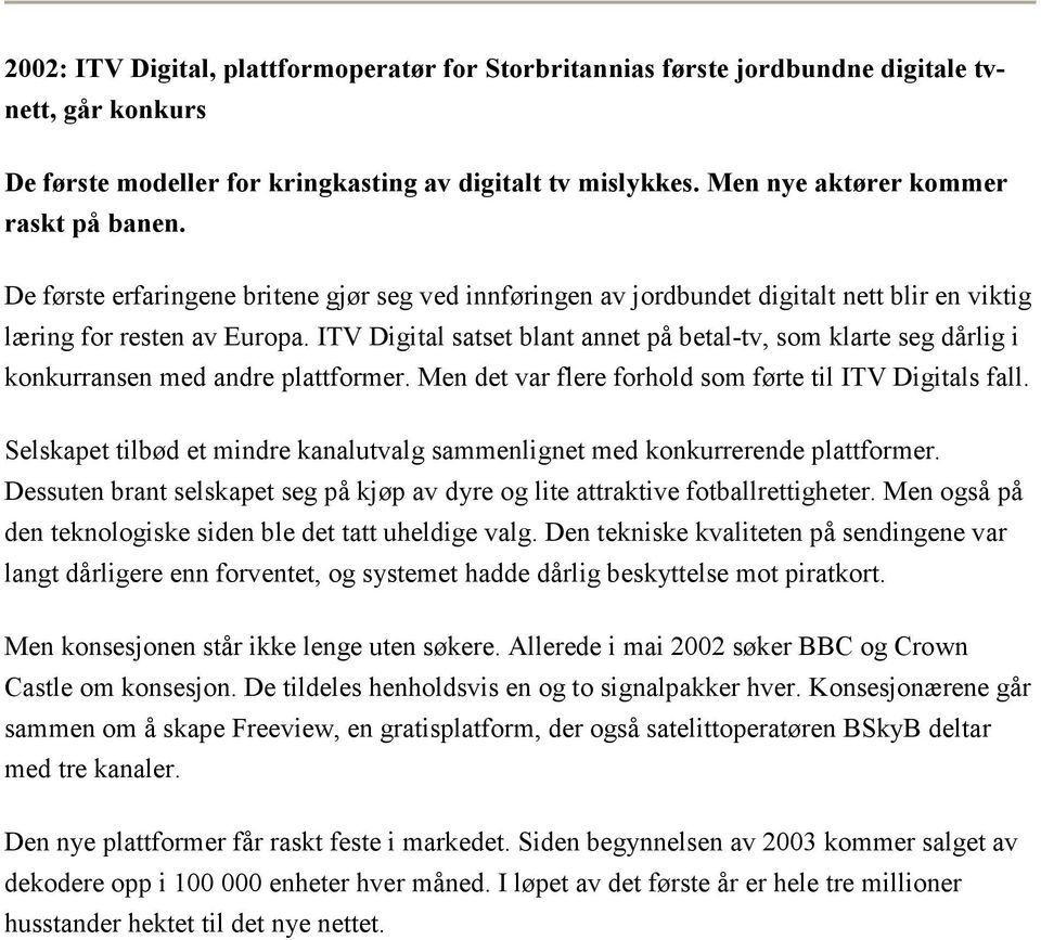 ITV Digital satset blant annet på betal-tv, som klarte seg dårlig i konkurransen med andre plattformer. Men det var flere forhold som førte til ITV Digitals fall.