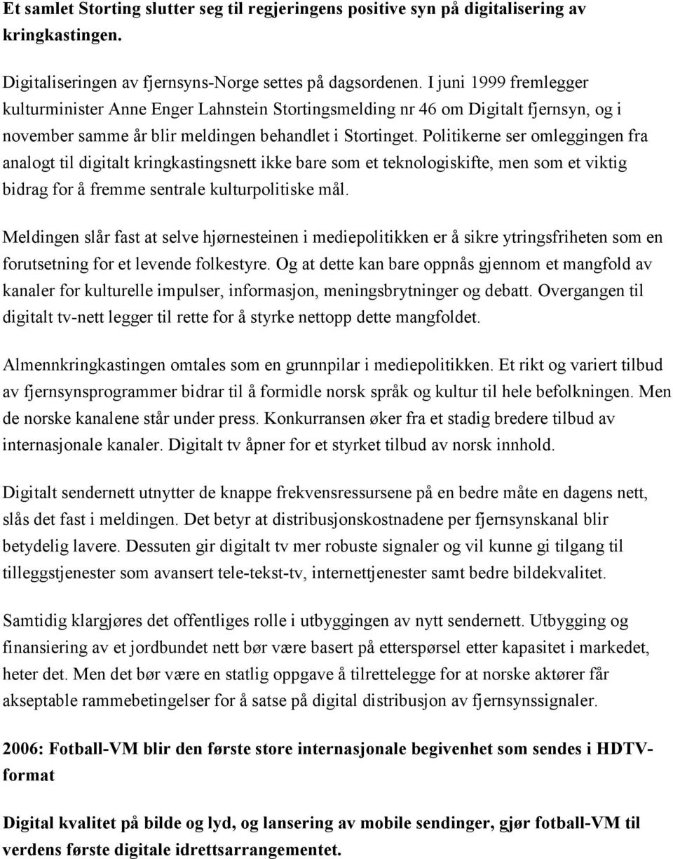 Politikerne ser omleggingen fra analogt til digitalt kringkastingsnett ikke bare som et teknologiskifte, men som et viktig bidrag for å fremme sentrale kulturpolitiske mål.